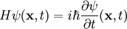 H \psi (\mathbf{x},t) = i \hbar \frac{\partial\psi}{\partial t} (\mathbf{x},t)