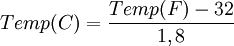 Temp (C) = \frac{Temp (F) - 32}{1,8} \,\!