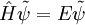 \hat{H}\tilde{\psi}=E\tilde{\psi}