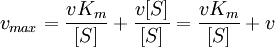 v_{max} = {{{vK_m} \over {[S]}} + {{v[S]} \over {[S]}}} = {{vK_m}\over {[S]}} + v