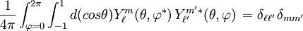 {1 \over 4 \pi} \int_{\varphi=0}^{2\pi}\int_{-1}^{1}d(cos\theta)Y_\ell^m (\theta,\varphi^*) \, Y_{\ell'}^{m'*}(\theta,\varphi) \,=\delta_{\ell\ell'}\, \delta_{mm'}