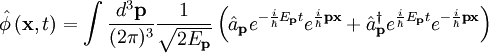 \hat\phi \left ( \mathbf{x} , t \right ) = \int \frac{d^3 \mathbf{p}}{(2 \pi)^3} \frac{1}{\sqrt{2 E_{\mathbf{p}}}} \left ( \hat{a}_{\mathbf{p}} e^{-\frac{i}{\hbar}E_\mathbf{p}t}  e^{\frac{i}{\hbar} \mathbf{p} \mathbf{x}} + \hat{a}_{\mathbf{p}}^{\dagger} e^{\frac{i}{\hbar}E_\mathbf{p}t}  e^{-\frac{i}{\hbar} \mathbf{p} \mathbf{x}}    \right  )