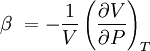 \beta\ = - \frac { 1 }{ V } \left ( \frac { \partial V } { \partial P } \right )_T