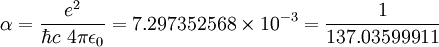 \alpha = \frac{e^2}{\hbar c \ 4 \pi \epsilon_0} = 7.297 352 568 \times 10^{-3} = \frac{1}{137.035 999 11}