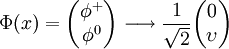 \Phi (x) = {\left ( \begin{matrix} \phi^+ \\ \phi^0 \end{matrix} \right )} \longrightarrow \frac{1}{\sqrt{2}} {\left ( \begin{matrix} 0 \\ \upsilon \end{matrix} \right )}