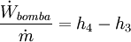 \frac{\dot{W}_{\mathit{bomba}}} {\dot{m}} = h_4 - h_3