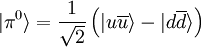 \vert \pi^0\rangle = \frac{1}{\sqrt{2}} \left(\vert u\overline {u}\rangle - \vert d \overline{d} \rangle \right)