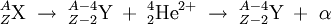 {}^{A}_{Z}\hbox{X}\;\to\;{}^{A-4}_{Z-2}\hbox{Y}\;+\;{}^4_2\hbox{He}^{2+}\;\to\;^{A-4}_{Z-2}\hbox{Y}\;+\;\alpha