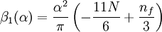 \beta_1(\alpha) = { \alpha^2 \over \pi} \left( -{11N \over 6} + {n_f \over 3} \right)