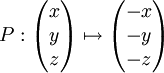 P: \begin{pmatrix}x\\y\\z\end{pmatrix} \mapsto \begin{pmatrix}-x\\-y\\-z\end{pmatrix}