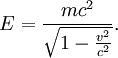 E = \frac{mc^2}{\sqrt{1 - \frac{v^2}{c^2}}}.