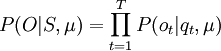 P(O|S,\mu) = \displaystyle\prod_{t=1}^{T}{P(o_t|q_t,\mu)}