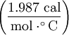 \left (\frac{1.987\mbox{ cal}}{\mbox{mol} \cdot ^\circ \mbox{C}} \right)