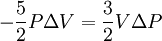 - {5 \over 2} P \Delta V = {3 \over 2} V \Delta P