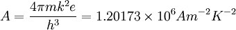 A = {4 \pi m k^2 e \over h^3} = 1.20173 \times 10^6  A m^{-2}K^{-2}