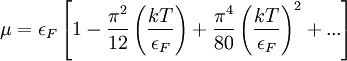 \mu = \epsilon _F \left[ 1- \frac{\pi ^2}{12} \left(\frac{kT}{\epsilon _F}\right)  + \frac{\pi^4}{80} \left(\frac{kT}{\epsilon _F}\right)^2 + ... \right]