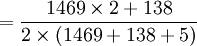 = {1469 \times 2 + 138 \over 2 \times (1469+138+5)}