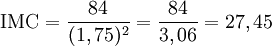 \mbox{IMC} = \frac{84}{(1,75)^2} = \frac{84}{3,06} = 27,45