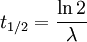 t_{1/2} = \frac{\ln 2}{\lambda} \,