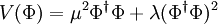 V(\Phi) = \mu^2 \Phi^{\dagger} \Phi + \lambda ( \Phi^{\dagger} \Phi )^2