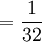 = \frac{1}{32}