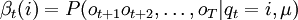 \beta_{t}(i)=P(o_{t+1}o_{t+2},\ldots,o_{T}|q_{t}=i,\mu)