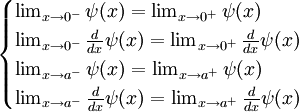 \begin{cases}   \lim_{x \to 0^-}\psi(x)=\lim_{x \to 0^+}\psi(x) \\   \lim_{x \to 0^-}\frac{d}{dx}\psi(x)=\lim_{x \to 0^+}\frac{d}{dx}\psi(x) \\   \lim_{x \to a^-}\psi(x)=\lim_{x \to a^+}\psi(x) \\   \lim_{x \to a^-}\frac{d}{dx}\psi(x)=\lim_{x \to a^+}\frac{d}{dx}\psi(x) \\ \end{cases}