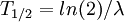 T_{1/2} = ln(2)/\lambda \,\!