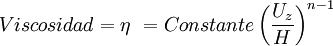 Viscosidad = \eta\ = Constante \left ( \frac {U_z} {H} \right )^{n-1}