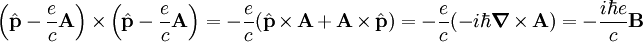 \left( \hat\mathbf{p} -\frac{e}{c} \mathbf{A} \right) \times \left( \hat\mathbf{p} -\frac{e}{c} \mathbf{A} \right) = -\frac{e}{c} ( \hat\mathbf{p} \times \mathbf{A} + \mathbf{A} \times \hat\mathbf{p}) = -\frac{e}{c} (-i\hbar\boldsymbol\nabla \times \mathbf{A}) = -\frac{i\hbar e}{c} \mathbf{B}