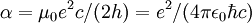 \alpha = \mu_0 e^2 c / (2 h) = e^2 / (4 \pi \epsilon_0 \hbar c) \,