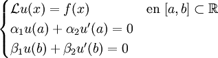 \begin{cases} \mathcal{L}u(x) = f(x) & \mbox{en}\ [a,b]\subset\R \\ \alpha_1 u(a) + \alpha_2 u'(a) = 0\\ \beta_1 u(b) + \beta_2 u'(b) = 0 \end{cases}