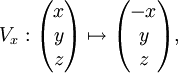 V_x: \begin{pmatrix}x\\y\\z\end{pmatrix} \mapsto \begin{pmatrix}-x\\y\\z\end{pmatrix},