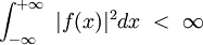 \int_{-\infty}^{+\infty} ~|f(x)|^2 dx ~<~ \infty