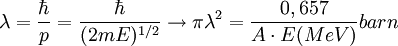 \lambda=\frac{\hbar}{p}=\frac{\hbar}{(2mE)^{1/2}} \rightarrow \pi\lambda^2=\frac{0,657}{A\cdot E(MeV)} barn