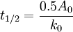 t_{1/2} = \frac{0.5 A_{0}}{k_{0}} \,