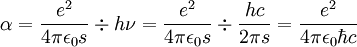 \alpha = \frac{e^2}{4 \pi \epsilon_0 s} \div h \nu = \frac{e^2}{4 \pi \epsilon_0 s} \div \frac{h c}{2 \pi s} = \frac{e^2}{4 \pi \epsilon_0 \hbar c}