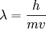 \lambda = \frac{h}{mv}