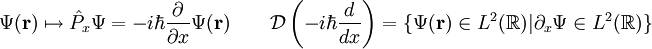 \Psi(\mathbf{r}) \mapsto \hat{P}_x\Psi = -i\hbar\frac{\part}{\part x}\Psi(\mathbf{r}) \qquad \mathcal{D}\left(-i\hbar\frac{d}{dx}\right) =  \{\Psi(\mathbf{r}) \in L^2(\mathbb{R})| {\part_x\Psi} \in L^2(\mathbb{R})\}