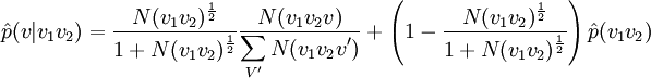 \hat{p}(v|v_{1}v_{2})= \frac{N(v_{1}v_{2})^{\frac{1}{2}}}{1+N(v_{1}v_{2})^{\frac{1}{2}}} \frac{N(v_{1}v_{2}v)}{\displaystyle\sum_{V'}{N(v_{1}v_{2}v')}} + \left(1 - \frac{N(v_{1}v_{2})^{\frac{1}{2}}}{1+N(v_{1}v_{2})^{\frac{1}{2}}} \right) \hat{p}(v_{1}v_{2})