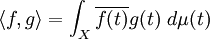 \langle f,g\rangle=\int_X \overline{f(t)} g(t) \ d \mu(t)