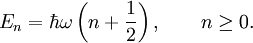 E_n = \hbar \omega \left( n + \frac{1}{2} \right), \qquad n \ge 0.