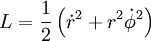 L = \frac{1}{2} \left( \dot{r}^2 + r^2\dot\phi^2 \right)