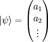 | \psi \rangle = \begin{pmatrix} a_1 \\ a_2 \\ \vdots \end{pmatrix}