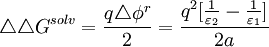 \triangle\triangle G^{solv}= \frac{q \triangle\phi^{r}}{2}=\frac{q^{2}[\frac{1}{\varepsilon_{2}}-\frac{1}{\varepsilon_{1}}]}{2a}