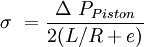 \sigma\ = \frac { \Delta\ P_{Piston} } {2 (L/R + e) }