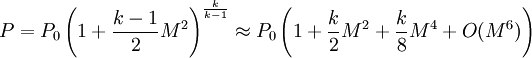 P = P_0 \left(1+\frac{k-1}{2}M^2\right)^\frac{k}{k-1} \approx  P_0 \left( 1+ \frac{k}{2}M^2 + \frac{k}{8}M^4 + O(M^6) \right)