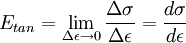 E_{tan} = \lim_{\Delta\epsilon \to 0} \frac{\Delta\sigma}{\Delta\epsilon} = \frac{d\sigma}{d\epsilon} \,