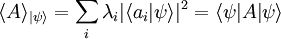 \langle A \rangle_{|\psi \rangle} = \sum_{i} \lambda_i |\langle a_i | \psi \rangle|^2 = \langle \psi | A| \psi \rangle