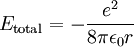 E_\mathrm{total} = - \frac {e^2}{ 8 \pi \epsilon_0 r} \